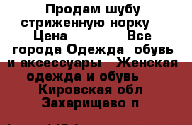 Продам шубу стриженную норку  › Цена ­ 23 000 - Все города Одежда, обувь и аксессуары » Женская одежда и обувь   . Кировская обл.,Захарищево п.